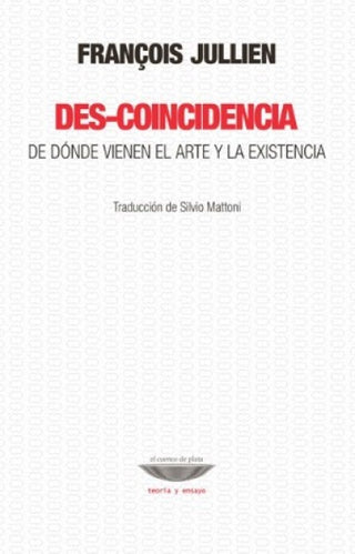 Des-coincidencia. De dónde viene el arte y la existencia. | François Jullien