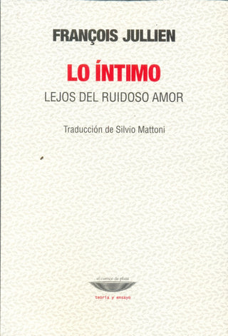 Lo íntimo. Lejos del ruido amor - REIMPRESIÓN | François Jullien