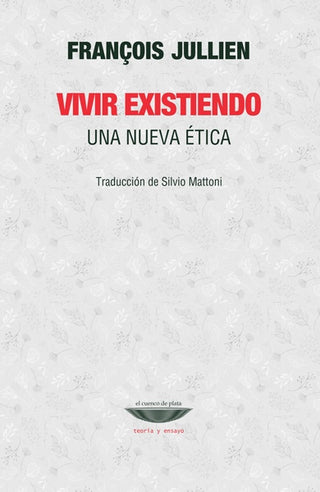 Vivir existiendo. Una nueva ética | François Jullien