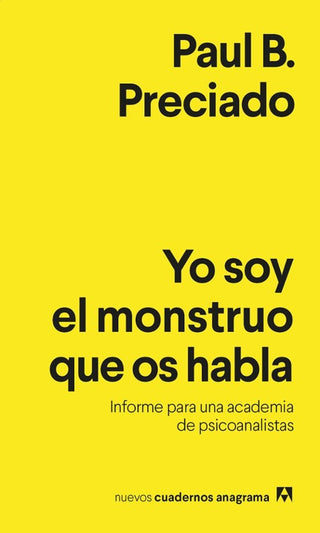Yo soy el monstruo que os habla; Informe para una academia de psicoanalistas | Preciado Ruiz Paul-Beatriz