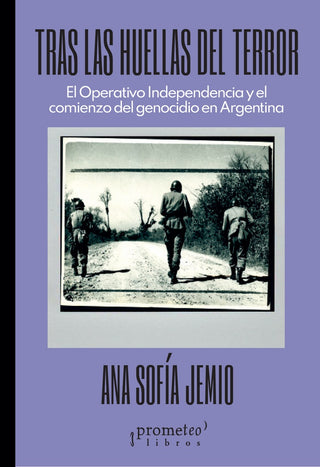 Tras Las Huellas Del Terror. El Operativo Independencia Y El Comienzo Del Genocidio En Argentina | Pablo Scharagrodsky