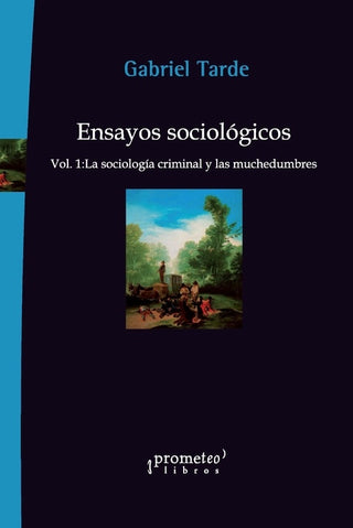 Ensayos sociológicos. Vol. 1; La sociología criminal y las muchedumbres | Gabriel Tarde