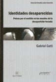 Identidades Desaparecidas; Peleas Por El Entido En Los Mundos De La Desaparicion Forzada | Gabriel Gatti