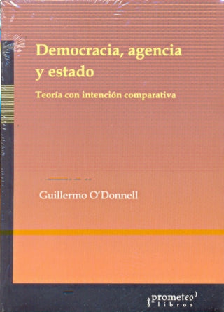 Democracia, Agencia Y Estado; Teoria Con Intencion Comparativa | Guillermo O'Donnell