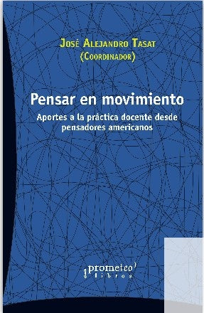 Pensar En Movimiento. Aportes A La Practica Docente Desde Pensadores Latinoamericanos | Jose Alejandro Tasat