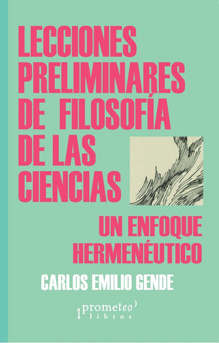 Lecciones Preliminares De Filosofia De Las Ciencias; Un Enfoque Hermeneutico | Carlos Emilio Gende
