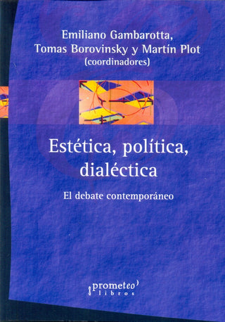 Estetica, Politica, Dialectica; El Debate Contemporaneo | Emiliano/PlotMartin Gambarotta