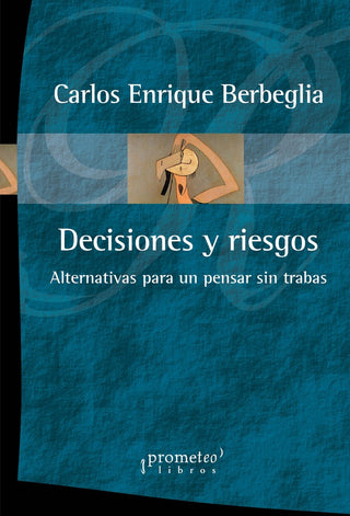 Decisiones Y Riesgos; Alternativas Para Un Pensar Sin Trabas | CarlosEnrique Berbeglia
