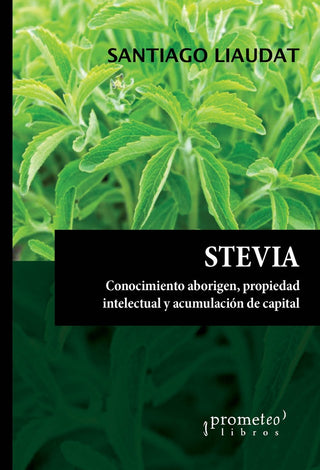 Stevia; Conocimiento; propiedad intelectual y acumulación de capital | Santiago Liaudat