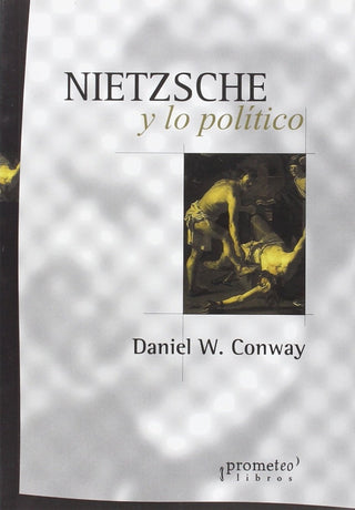 Nietzsche Y Lo Politico | Daniel W.  Conway