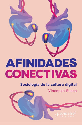 Afinidades Conectivas; Sociologia De La Cultura Digital | Vincenzo Susca