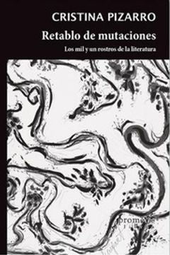 Retablo De Mutaciones; Los Mil Y Un Rostros De La Literatura | Cristina Pizarro