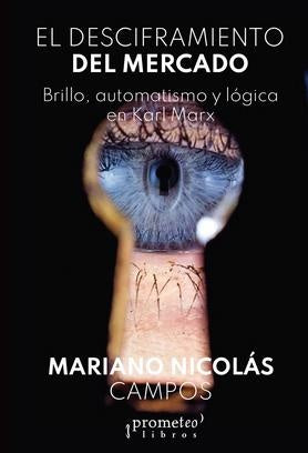 El desciframiento del mercado; Brillo, automatismo y logica en marx | MarianoNicolas Campos