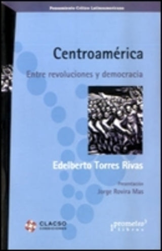 Centroamerica; Entre Revoluciones Y Democracia | Edelberto  Torres Rivas