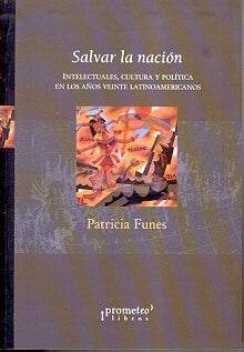 Salvar La Nacion. Intelectuales, Cultura Y Politica En Los Años 20 | Patricia Funes