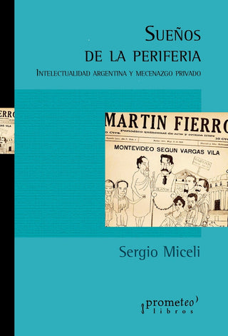 Sueños De Periferia; Intelectualidad Argentina Y Mecenazgo Privado | Sergio Miceli