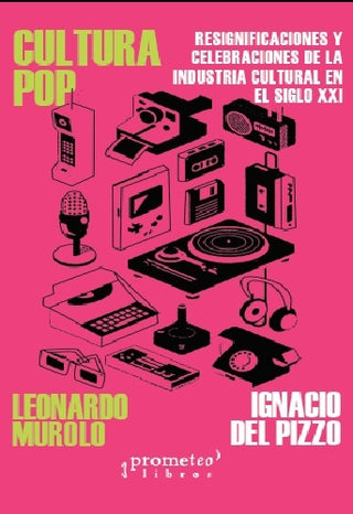 Cultura Pop; Resignificaciones Y Celebraciones De La Industria Cultural En El Siglo Xxi | Leonardo/DelPizzoIgnacio Murolo