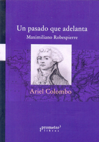 Un Pasado Que Adelanta; Maximiliano Robespierre | Ariel H. Colombo
