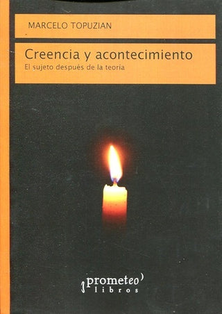 Creencia Y Acontecimiento; El Sujeto Despues De La Teoria | Marcelo Topuzian