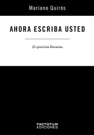Ahora Escriba Usted: 25 Ejercicios Literarios | Mariano Quiros