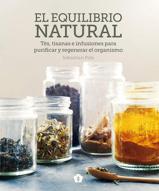 El Equilibrio Natural: Tes, Tisanas E Infusiones Para Purificar y Regenerar El Organismo | Sebastian Pole