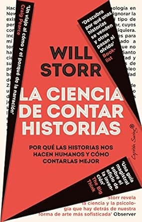 La Ciencia de Contar Historias: Por Qué Las Historias Nos Hacen Humanos y Cómo Contarlas Mejor | Will Storr
