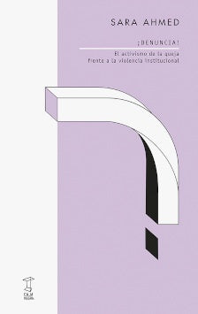 ¡Denuncia! El activismo de la queja frente a la violencia institucional | Sara Ahmed