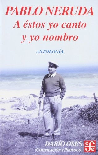 A Éstos Yo Canto Y Yo Nombro. Antología | Pablo Neruda