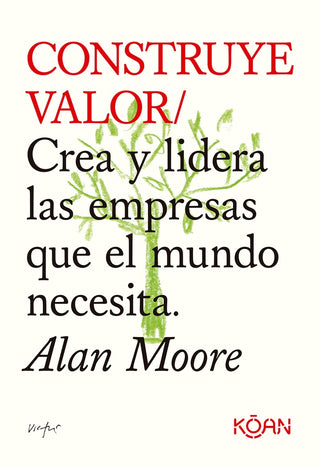 Construye Valor: Crea y lidera las empresas que el mundo necesita | Alan Moore