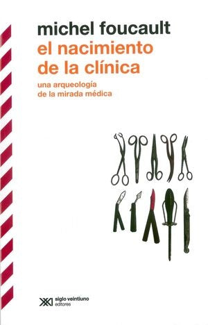 Nacimiento De La Clínica. Una Arqueología De La Mirada Médica, El | Michel Foucault