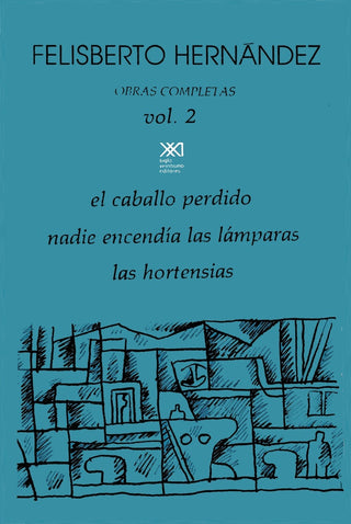 Obras Completas Vol 2. El Caballo Perdido, Nadie Encendia Las Lamparas, Las Hortencias | Felisberto Hernández