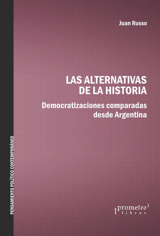 Alternativas De La Historia, Las; Democratizaciones Comparadas Desde Argentina | Juan Russo
