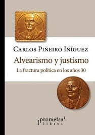 Alvearismo Y Justismo. La Fractura Politica En Los Años 30 | Carlos Piñeiro Iñiguez