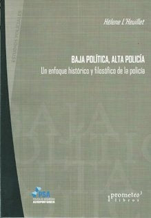Baja Politica, Alta Policia; Un Enfoque Historico Y Filosofico De La Policia | Helene L'Heuillet