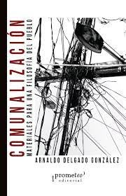 Comunalizacion; Materiales Para Una Filosofia Del Pueblo | Arnaldo Delgado Gonzalez