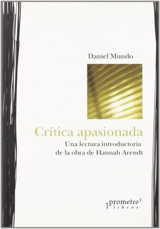 Critica Apasionada. Una Lectura Introductoria De La Obra De Hannah Arendt. | Daniel Mundo