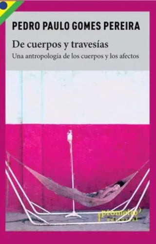 De Cuerpos Y Travesias. Una Antropología De Los Cuerpos Y Los Afectos | Pedro Paulo Gomes Pereira