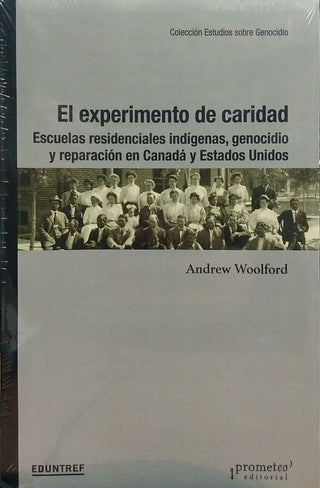 Experimento De Caridad, El. Escuelas Residenciales Indigenas, Genocidio Y Reparacion | Andrew Woolford