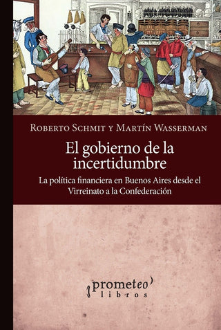 Gobierno De La Incertidumbre, El. Politica Financiera En Buenos Aires Desde El Virreinato A La Confe | ROBERTO / WASSERMAN  MARTIN SCHMIT
