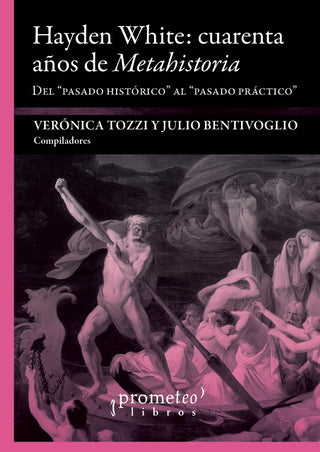 Hayden White: Cuarenta Años De Metahistoria. Del Pasado Historico Al Pasado Practico | VERONICA / BENTIVOGLIO  JULIO TOZZI
