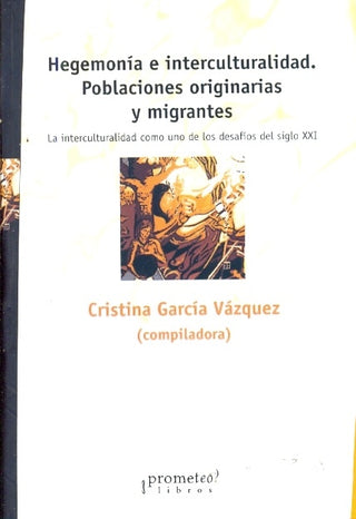 Hegemonia E Interculturalidad. Poblaciones Originarias Y Migrantes | Cristina Garcia Vazquez