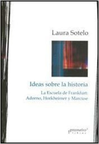 Ideas Sobre  La Historia. La Escuela De Frankfurt: Adorno, Horkheimer Y Marcuse | Laura Sotelo