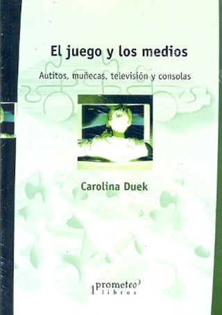 Juego Y Los Medios, El; Autitos, Muñecas, Televisores Y Consolas | Carolina Druek