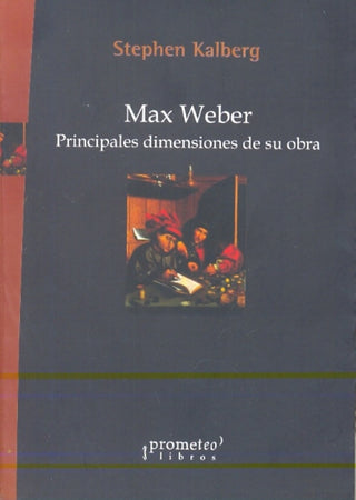 Max Weber. Principales Dimensiones De Su Obra | Stephen Kalberg