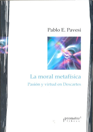 Moral Metafisica, La. Pasion Y Virtud En Descartes | Pablo Pavesi