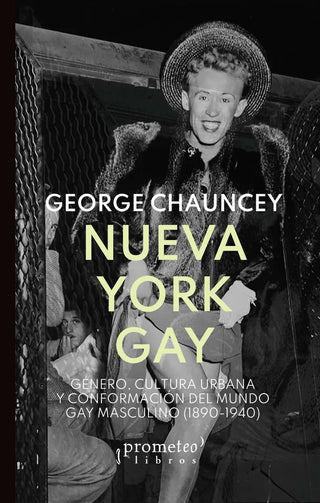 Nueva York Gay. Genero, Cultura Urbana Y Conformacion Del Mundo Gay Masculino | George Chauncey