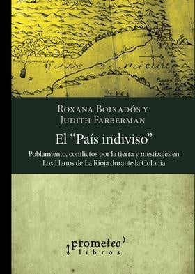 Pais Indiviso, El. Poblamiento, Conflictos Por La Tierra Y Mestizajes En Los Llanos De La Rioja | ROXANA / FARBERMAN  JUDITH BOIXADOS