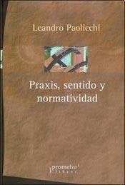 Praxis, Sentido Y Normatividad | Leandro Paolicchi