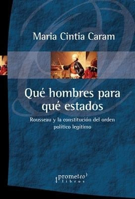 Que Hombres Para Que Estados?. Rousseau Y La Constitucion Del Orden Politico Legitimo | Maria Cintia Caram
