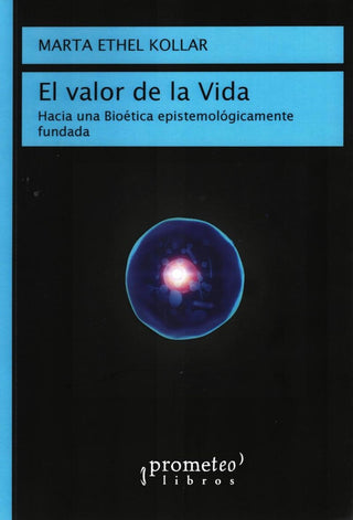 Valor De La Vida, El; Hacia Una Bioetica Epistemologicamente Fundada | Marta Ethel Kollar